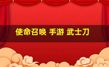 使命召唤 手游 武士刀